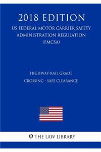 Highway-Rail Grade Crossing - Safe Clearance (US Federal Motor Carrier Safety Administration Regulation) (FMCSA) (2018 Edition)