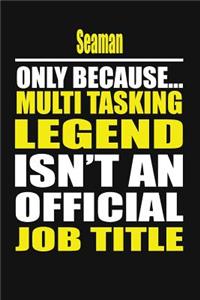 Seaman Only Because Multi Tasking Legend Isn't an Official Job Title