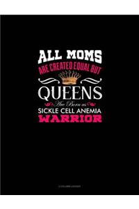 All Moms Are Created Equal But Queens Are Born as Sickle Cell Anemia Warrior: 3 Column Ledger