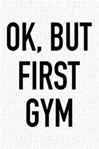 Ok, But First Gym