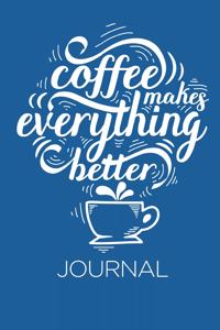 Coffee Makes Everything Better Journal