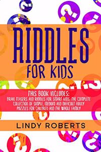 Riddles For Kids: This Book Includes: Brain Teasers and Riddles for Smart Kids. The Complete Collection of Simple, Medium and Difficult Funny Puzzles for Children and