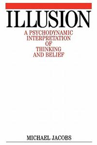 Illusion - A Psychodynamic Interpretation of Thinking and Belief
