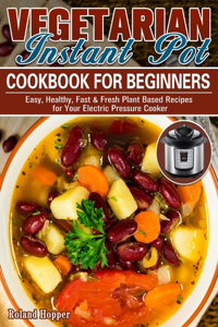 Vegetarian Instant Pot Cookbook For Beginners