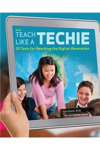 Teach Like a Techie: 20 Tools for Reaching the Digital Generation