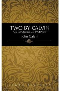 Two by Calvin: On the Christian Life & of Prayer
