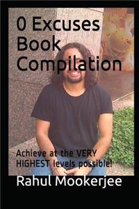 0 Excuses Book Compilation: Achieve at the VERY HIGHEST levels possible!