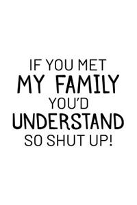 If You Met My Family You'd Understand So Shut Up!