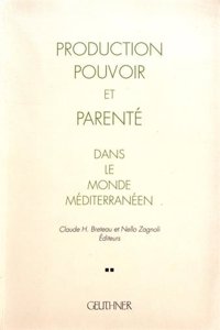 Production, Pouvoir Et Parente Dans Le Monde Mediterraneen de Sumer a Nos Jours