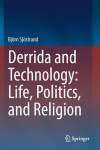 Derrida and Technology: Life, Politics, and Religion