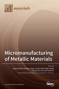 Micromanufacturing of Metallic Materials