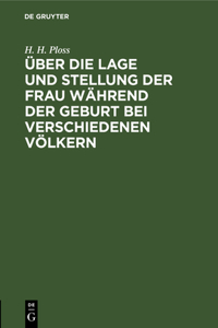 Über Die Lage Und Stellung Der Frau Während Der Geburt Bei Verschiedenen Völkern: Eine Anthropologische Studie