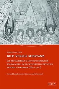 Bild Versus Substanz: Die Restaurierung Mittelalterlicher Wandmalerei Im Spannungsfeld Zwischen Theorie Und Praxis (1850-1970)