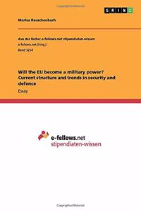 Will the EU become a military power? Current structure and trends in security and defence