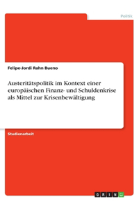 Austeritätspolitik im Kontext einer europäischen Finanz- und Schuldenkrise als Mittel zur Krisenbewältigung