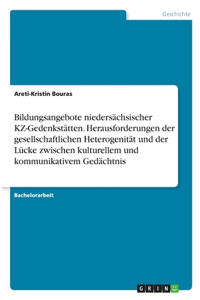 Bildungsangebote niedersächsischer KZ-Gedenkstätten. Herausforderungen der gesellschaftlichen Heterogenität und der Lücke zwischen kulturellem und kommunikativem Gedächtnis