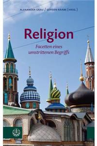 Religion: Facetten Eines Umstrittenen Begriffs