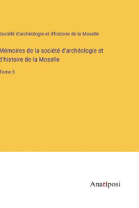 Mémoires de la société d'archéologie et d'histoire de la Moselle