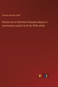 Histoire de la littérature française depuis la renaissance jusqu'à la fin du XVIIe siècle