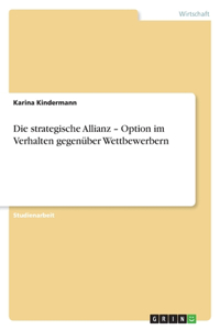 Die strategische Allianz - Option im Verhalten gegenüber Wettbewerbern
