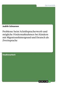 Probleme beim Schriftspracherwerb und mögliche Fördermaßnahmen bei Kindern mit Migrationshintergrund und Deutsch als Zweitsprache