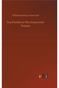 Guy Fawkes or The Gunpowder Treason