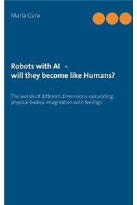 Robots with AI - will they become like Humans?