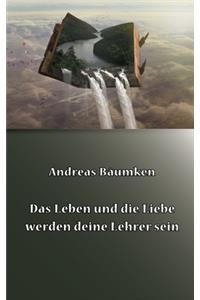 Das Leben und die Liebe werden deine Lehrer sein