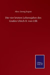 vier letzten Lebensjahre des Grafen Ulrich II. von Cilli