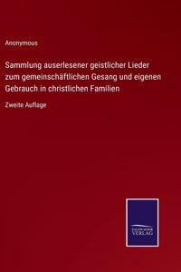 Sammlung auserlesener geistlicher Lieder zum gemeinschäftlichen Gesang und eigenen Gebrauch in christlichen Familien