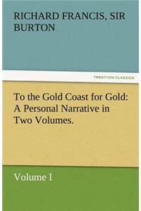 To the Gold Coast for Gold A Personal Narrative in Two Volumes.-Volume I