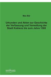 Urkunden Und Akten Zur Geschichte Der Verfassung Und Verwaltung Der Stadt Koblenz Bis Zum Jahre 1500