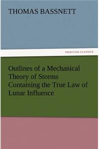 Outlines of a Mechanical Theory of Storms Containing the True Law of Lunar Influence