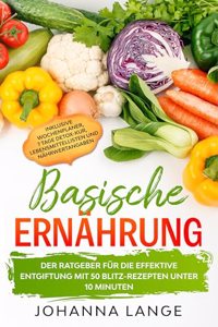 Basische Ernahrung: Der Ratgeber fur die effektive Entgiftung mit 50 Blitz-Rezepten unter 10 Minuten - Inklusive Wochenplaner, 7 Tage Detox-Kur, Lebensmittellisten und Nahrwertangaben