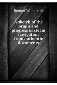 A Sketch of the Origin and Progress of Steam Navigation from Authentic Documents