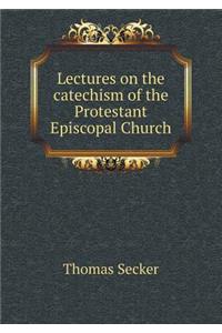Lectures on the Catechism of the Protestant Episcopal Church