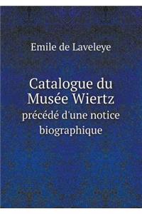 Catalogue du Musée Wiertz précédé d'une notice biographique