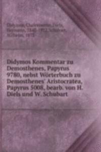 Didymos Kommentar zu Demosthenes, Papyrus 9780, nebst Worterbuch zu Demosthenes' Aristocratea, Papyrus 5008, bearb. von H. Diels und W. Schubart