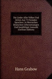 Die Lieder Aller Volker und Zeiten aus 75 Fremden Sprachen (German Edition)