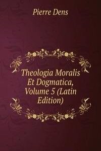 Theologia Moralis Et Dogmatica, Volume 5 (Latin Edition)