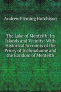 Lake of Menteith: Its Islands and Vicinity: With Historical Accounts of the Priory of Inchmahome and the Earldom of Menteith