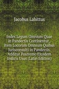 Index Legum Omnium Quae in Pandectis Continentur,. Item Locorum Omnium Quibus Jurisconsulti in Pandectis. Additur Postremo Ejusdem Indicis Usus (Latin Edition)