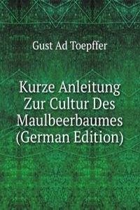 Kurze Anleitung Zur Cultur Des Maulbeerbaumes (German Edition)