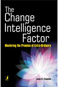 The Change Intelligence Factor : Mastering the Promise of Extra-Ordinary