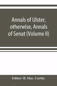 Annals of Ulster, otherwise, Annals of Senat; A Chronicle of Irish Affairs A.D. 431-1131