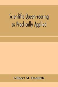 Scientific queen-rearing as practically applied; being a method by which the best of queen-bees are reared in perfect accord with nature's ways. For the amateur and veteran in bee-keeping