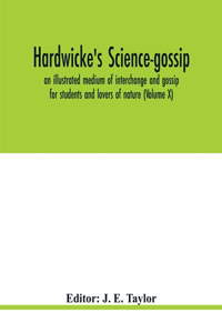 Hardwicke's science-gossip