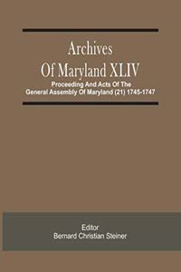 Archives Of Maryland XLIV; Proceeding And Acts Of The General Assembly Of Maryland (21) 1745-1747