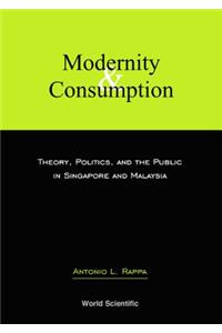 Modernity and Consumption: Theory, Politics, and the Public in Singapore and Malaysia