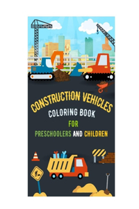 Construction Vehicles Coloring Book for Preschoolers and Children